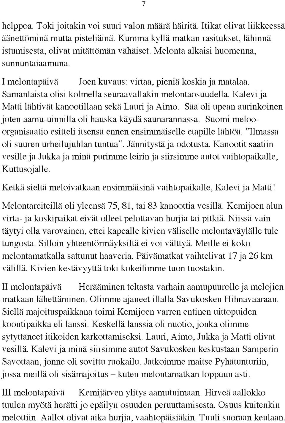 Kalevi ja Matti lähtivät kanootillaan sekä Lauri ja Aimo. Sää oli upean aurinkoinen joten aamu-uinnilla oli hauska käydä saunarannassa.