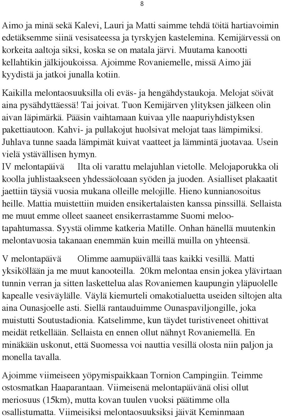 Melojat söivät aina pysähdyttäessä! Tai joivat. Tuon Kemijärven ylityksen jälkeen olin aivan läpimärkä. Pääsin vaihtamaan kuivaa ylle naapuriyhdistyksen pakettiautoon.