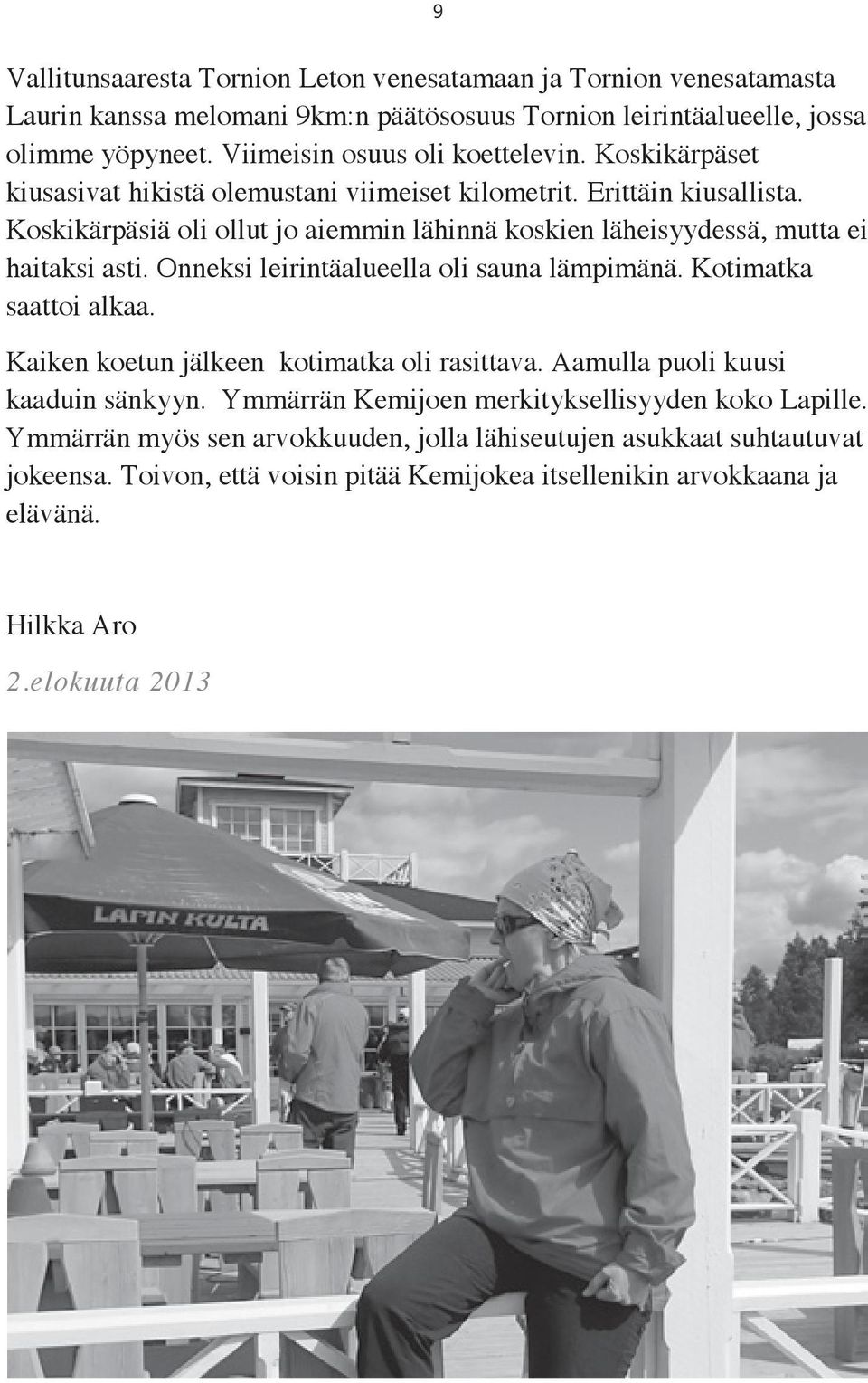 Koskikärpäsiä oli ollut jo aiemmin lähinnä koskien läheisyydessä, mutta ei haitaksi asti. Onneksi leirintäalueella oli sauna lämpimänä. Kotimatka saattoi alkaa.