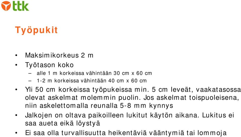 Jos askelmat toispuoleisena, niin askelettomalla reunalla 5-8 mm kynnys Jalkojen on oltava paikoilleen lukitut