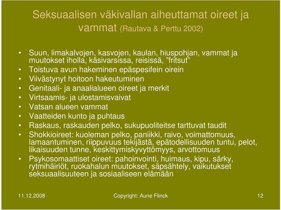 Raskaus, raskauden pelko, sukupuoliteitse tarttuvat taudit Shokkioireet: kuoleman pelko, paniikki, raivo, voimattomuus, lamaantuminen, riippuvuus tekijästä, epätodellisuuden tuntu, pelot, likaisuuden