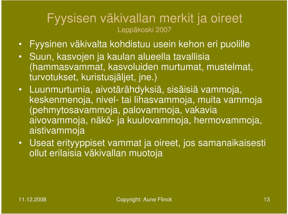 ) Luunmurtumia, aivotärähdyksiä, sisäisiä vammoja, keskenmenoja, nivel- tai lihasvammoja, muita vammoja (pehmytosavammoja, palovammoja,