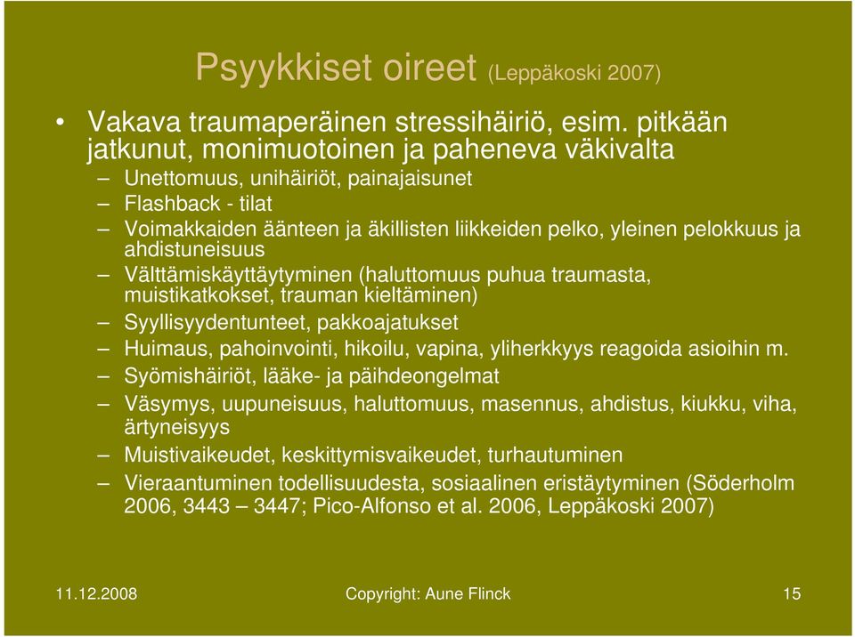 Välttämiskäyttäytyminen (haluttomuus puhua traumasta, muistikatkokset, trauman kieltäminen) Syyllisyydentunteet, pakkoajatukset Huimaus, pahoinvointi, hikoilu, vapina, yliherkkyys reagoida asioihin m.