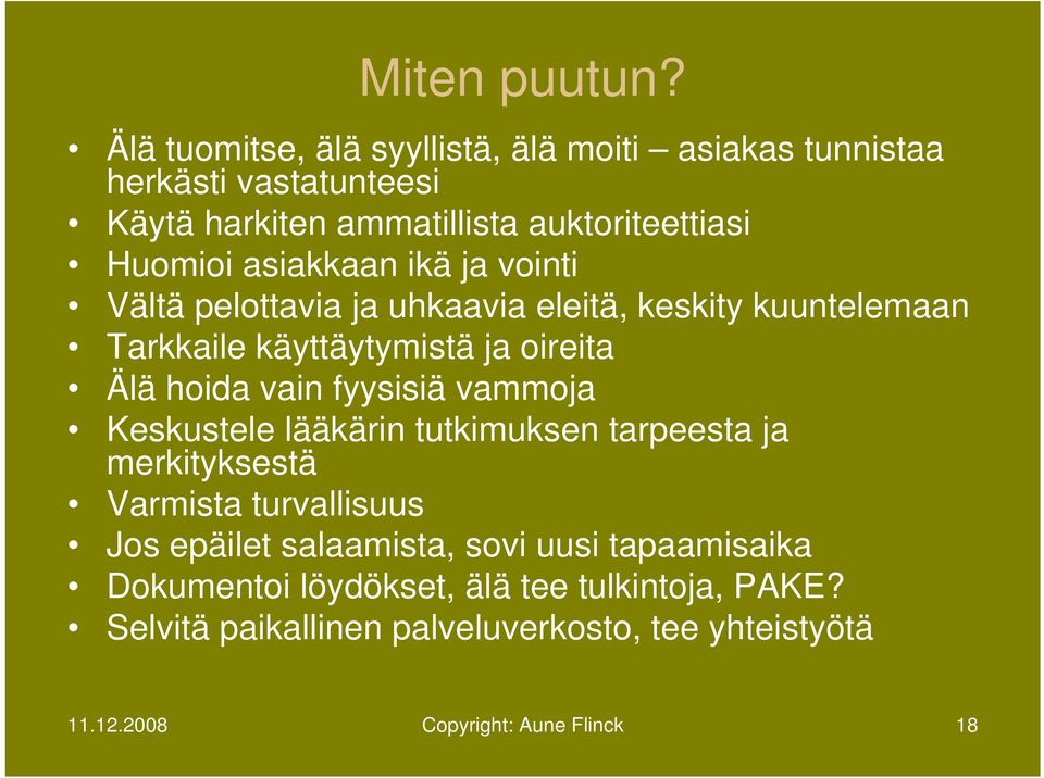 asiakkaan ikä ja vointi Vältä pelottavia ja uhkaavia eleitä, keskity kuuntelemaan Tarkkaile käyttäytymistä ja oireita Älä hoida vain