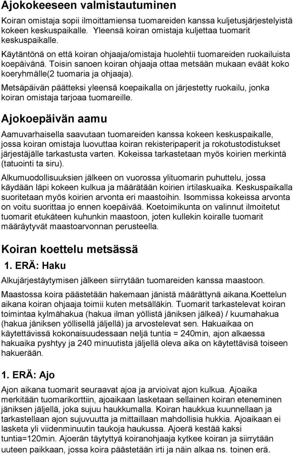 Metsäpäivän päätteksi yleensä koepaikalla on järjestetty ruokailu, jonka koiran omistaja tarjoaa tuomareille.