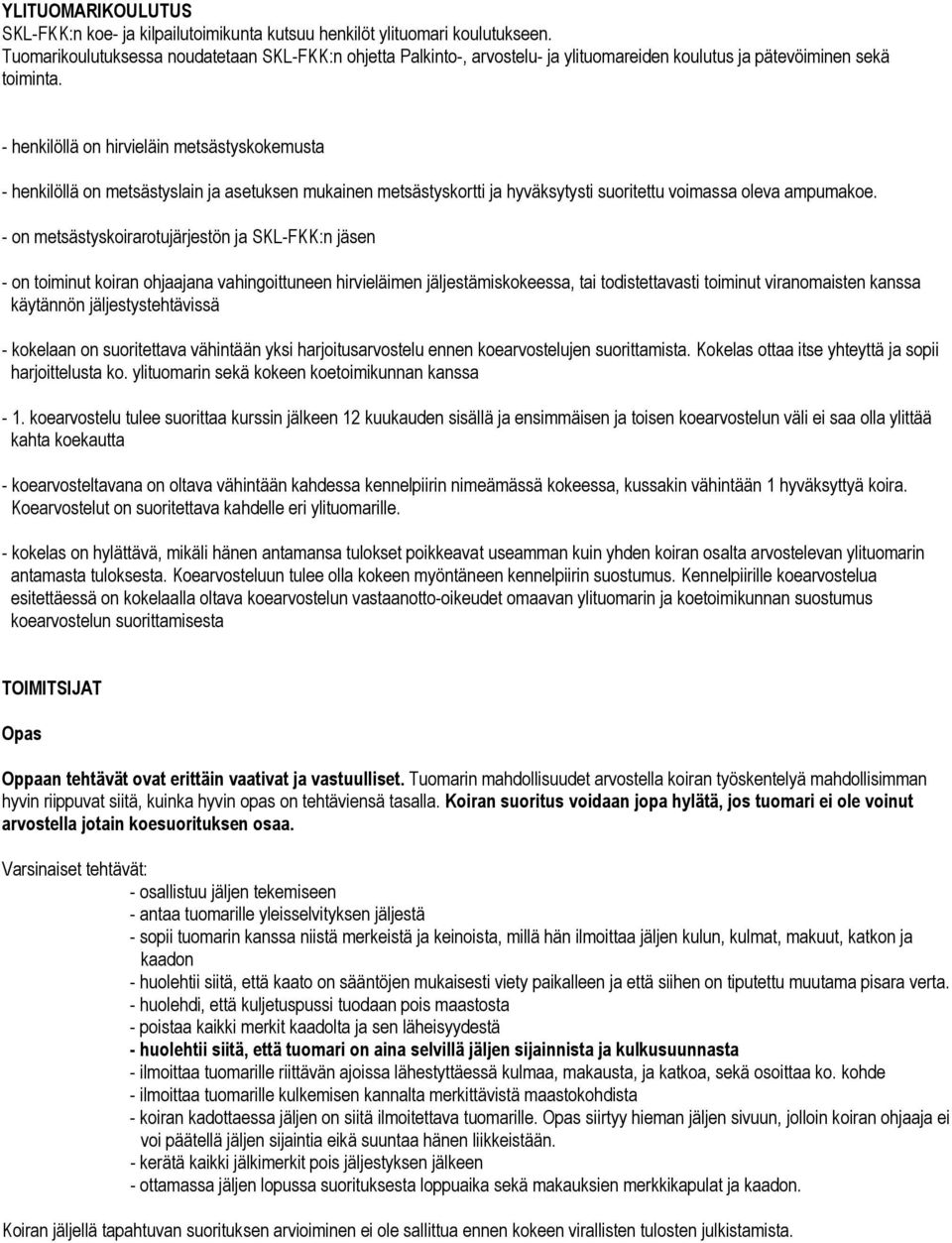 - henkilöllä on hirvieläin metsästyskokemusta - henkilöllä on metsästyslain ja asetuksen mukainen metsästyskortti ja hyväksytysti suoritettu voimassa oleva ampumakoe.