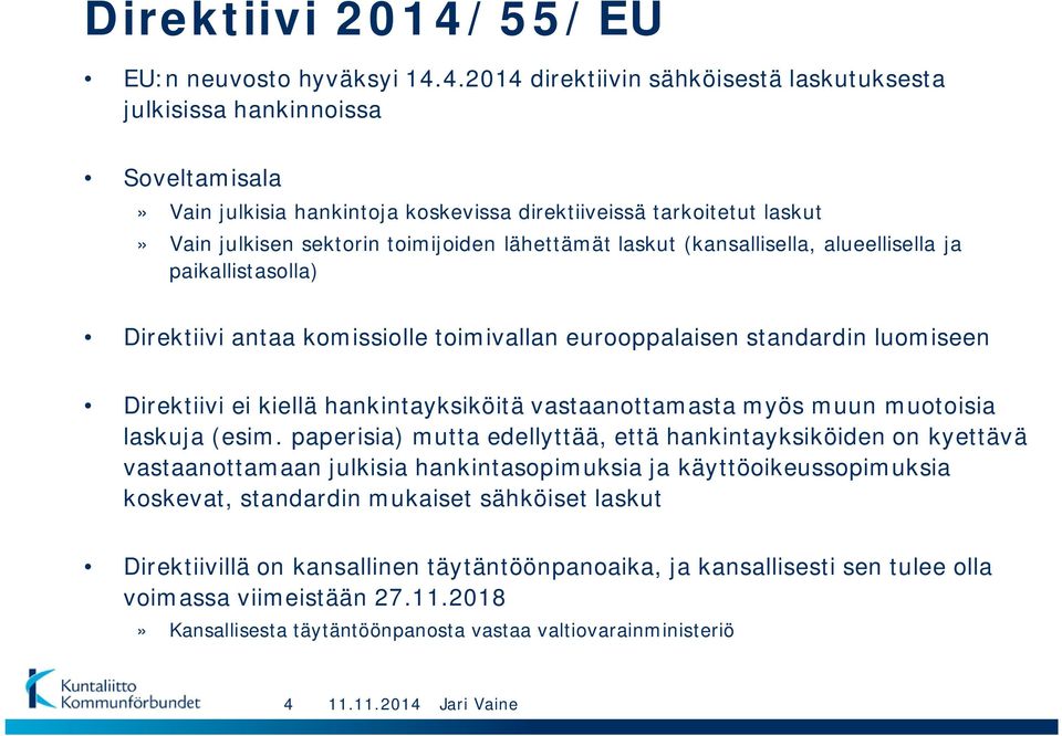 4.2014 direktiivin sähköisestä laskutuksesta julkisissa hankinnoissa Soveltamisala» Vain julkisia hankintoja koskevissa direktiiveissä tarkoitetut laskut» Vain julkisen sektorin toimijoiden