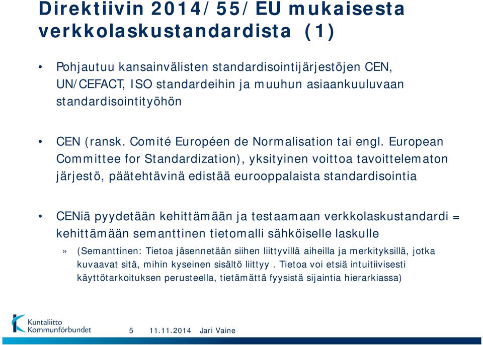 European Committee for Standardization), yksityinen voittoa tavoittelematon järjestö, päätehtävinä edistää eurooppalaista standardisointia CENiä pyydetään kehittämään ja testaamaan