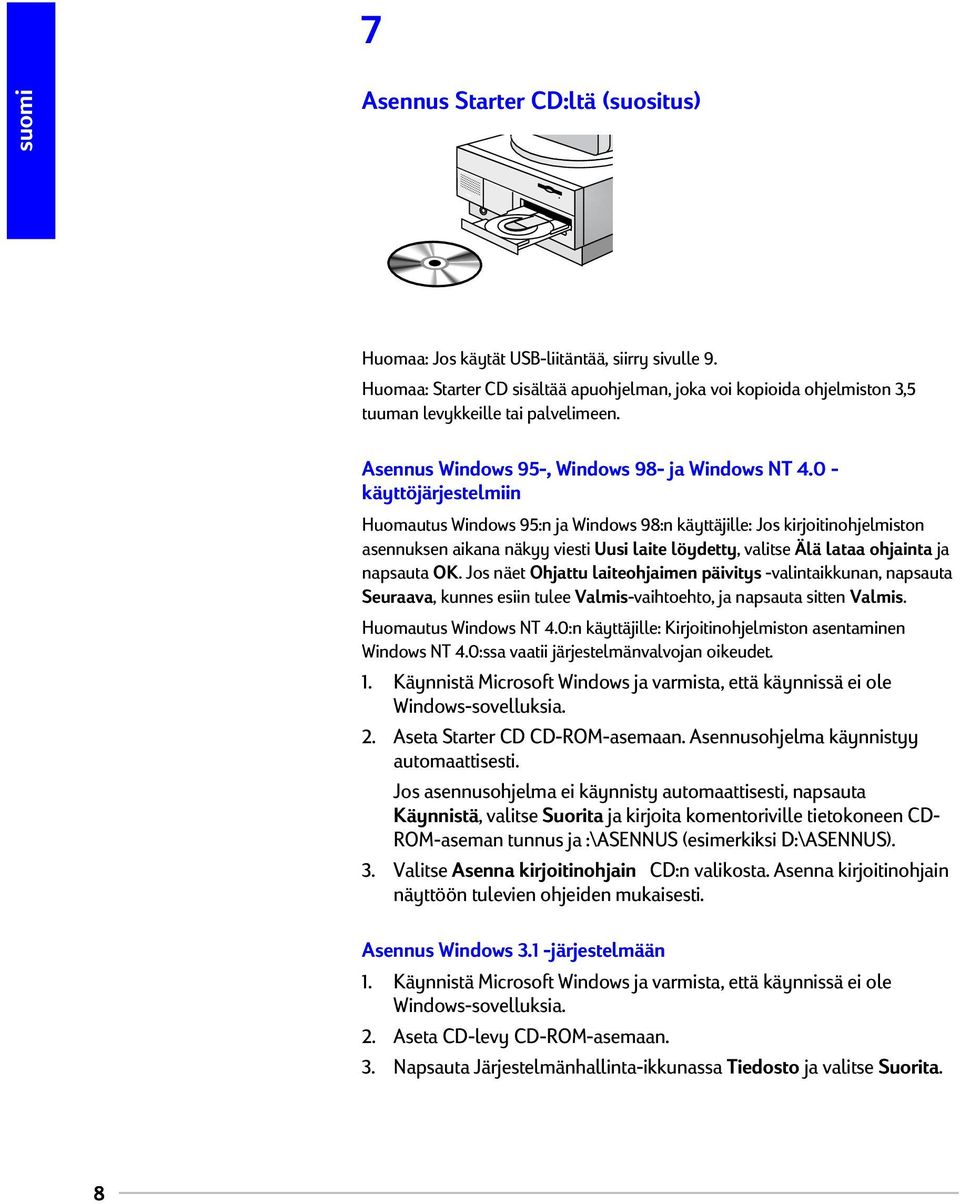 0 - käyttöjärjestelmiin Huomautus Windows 95:n ja Windows 98:n käyttäjille: Jos kirjoitinohjelmiston asennuksen aikana näkyy viesti Uusi laite löydetty, valitse Älä lataa ohjainta ja napsauta OK.