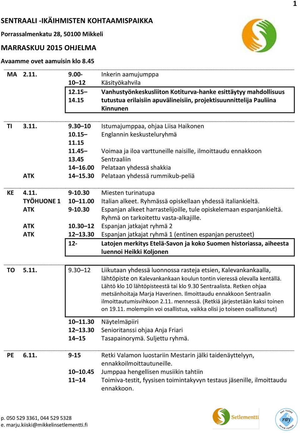 45 Voimaa ja iloa varttuneille naisille, ilmoittaudu ennakkoon Sentraaliin 14 16.00 Pelataan yhdessä shakkia ATK 14 15.30 Pelataan yhdessä rummikub-peliä KE 4.11. 9-10.