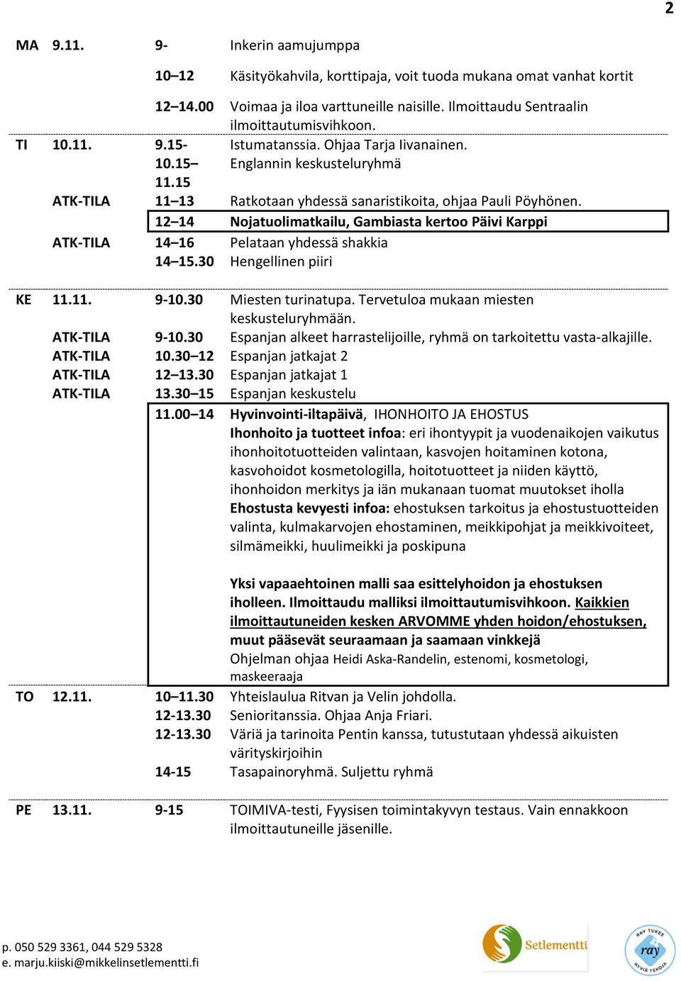 12 14 Nojatuolimatkailu, Gambiasta kertoo Päivi Karppi ATK-TILA 14 16 Pelataan yhdessä shakkia 14 15.30 Hengellinen piiri KE 11.11. 9-10.30 Miesten turinatupa.