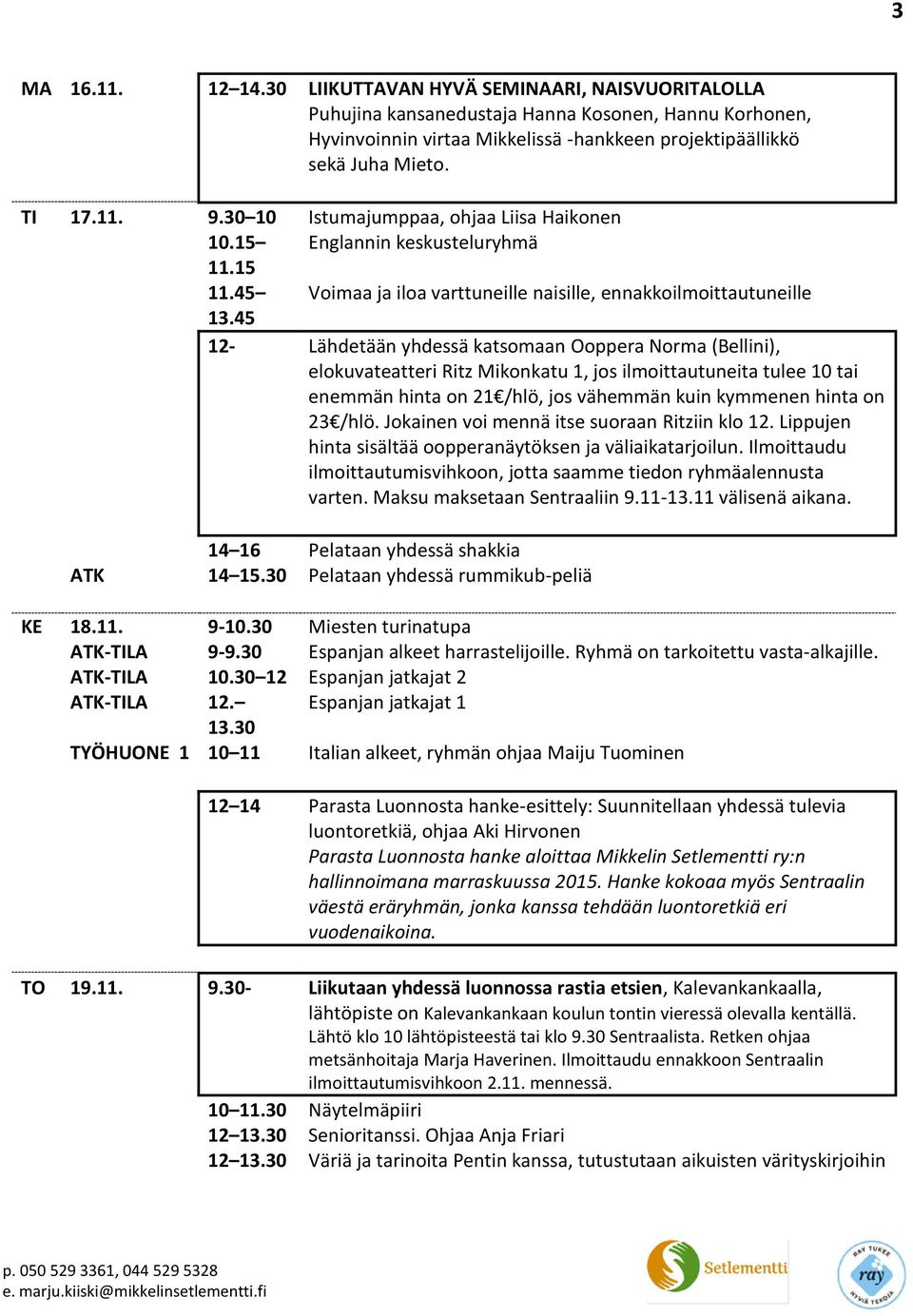 45 Voimaa ja iloa varttuneille naisille, ennakkoilmoittautuneille 12- Lähdetään yhdessä katsomaan Ooppera Norma (Bellini), elokuvateatteri Ritz Mikonkatu 1, jos ilmoittautuneita tulee 10 tai enemmän