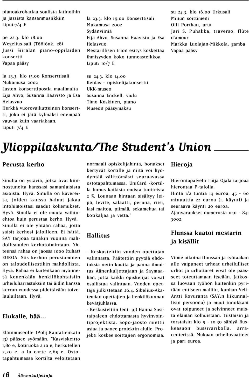 00 Urkusali Minun soittimeni Olli Porthan, urut Jari S. Puhakka, traverso, flûte d amour Markku Luolajan-Mikkola, gamba Vapaa pääsy la 23.3. klo 15.