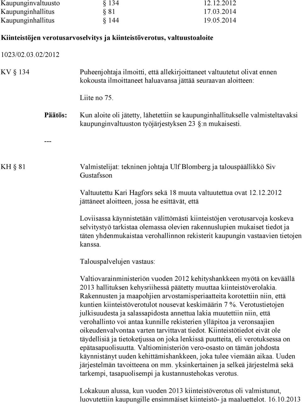 02/2012 KV 134 Puheenjohtaja ilmoitti, että allekirjoittaneet valtuutetut olivat ennen kokousta ilmoittaneet haluavansa jättää seuraavan aloitteen: Liite no 75.