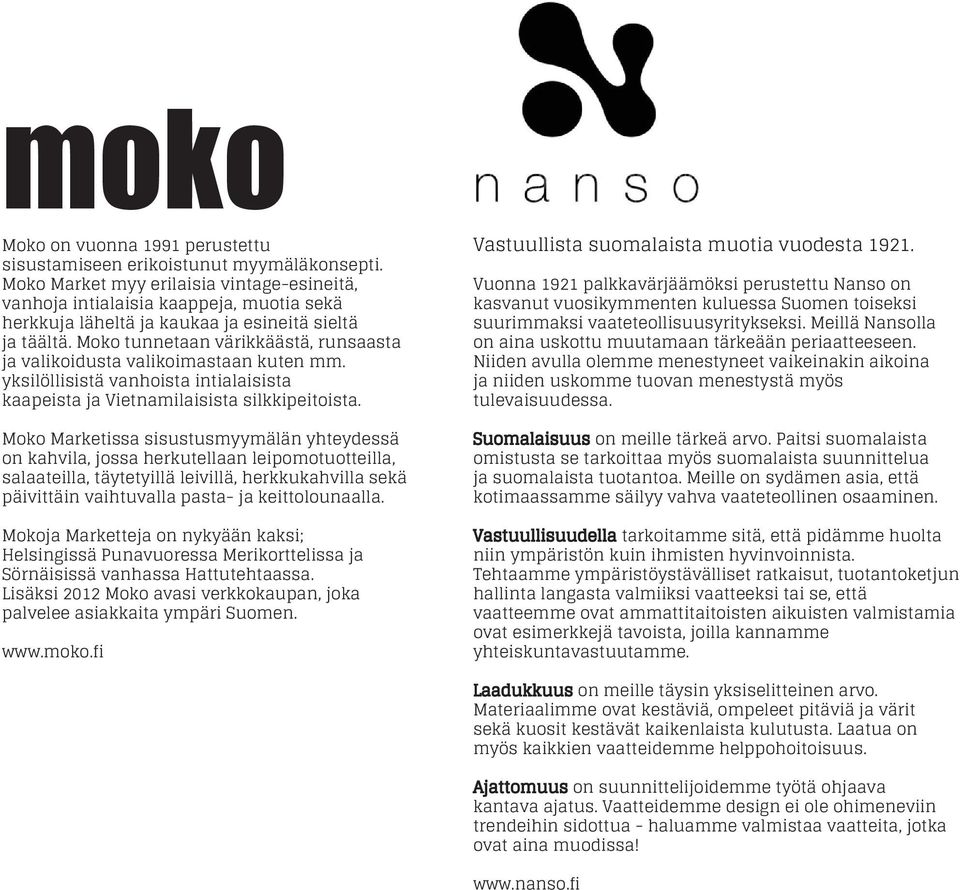 Moko tunnetaan värikkäästä, runsaasta ja valikoidusta valikoimastaan kuten mm. yksilöllisistä vanhoista intialaisista kaapeista ja Vietnamilaisista silkkipeitoista.