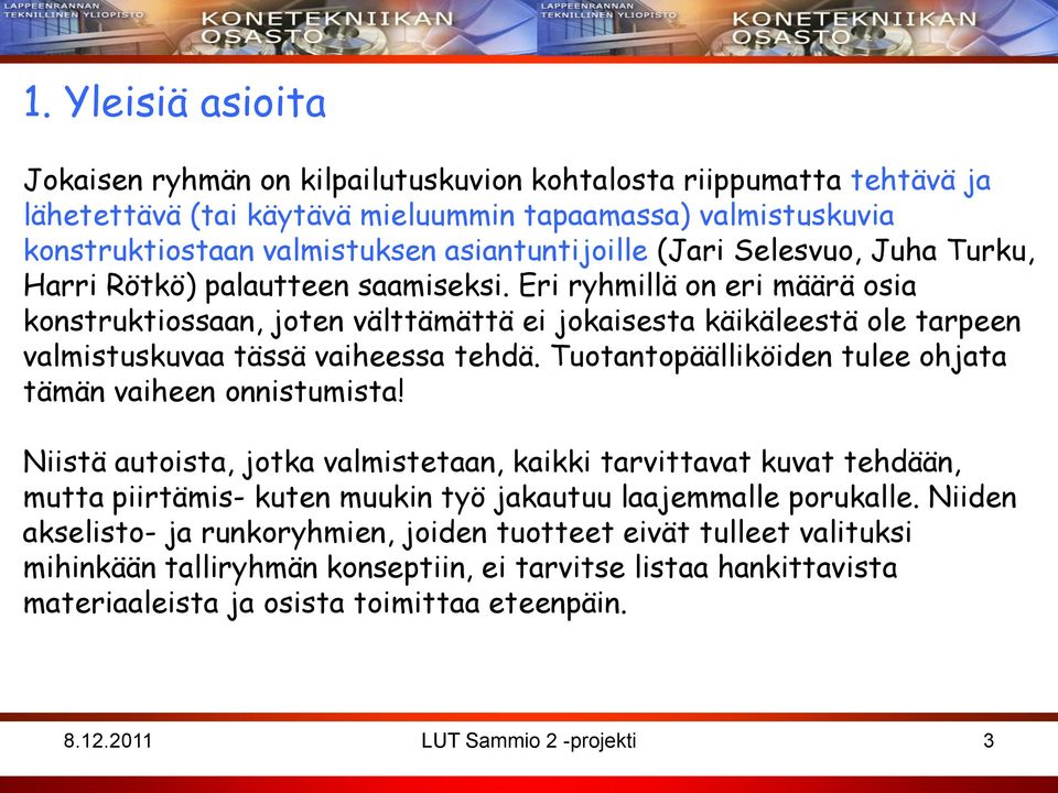 Eri ryhmillä on eri määrä osia konstruktiossaan, joten välttämättä ei jokaisesta käikäleestä ole tarpeen valmistuskuvaa tässä vaiheessa tehdä.