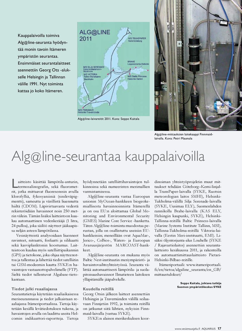 Kuva: Petri Maunula Alg@line-seurantaa kauppalaivoilla Laitteisto käsittää lämpötila-anturin, termosalinografin, sekä fluorometrit, jotka mittaavat fluoresenssin avulla klorofylliä, fykosyaniiniä