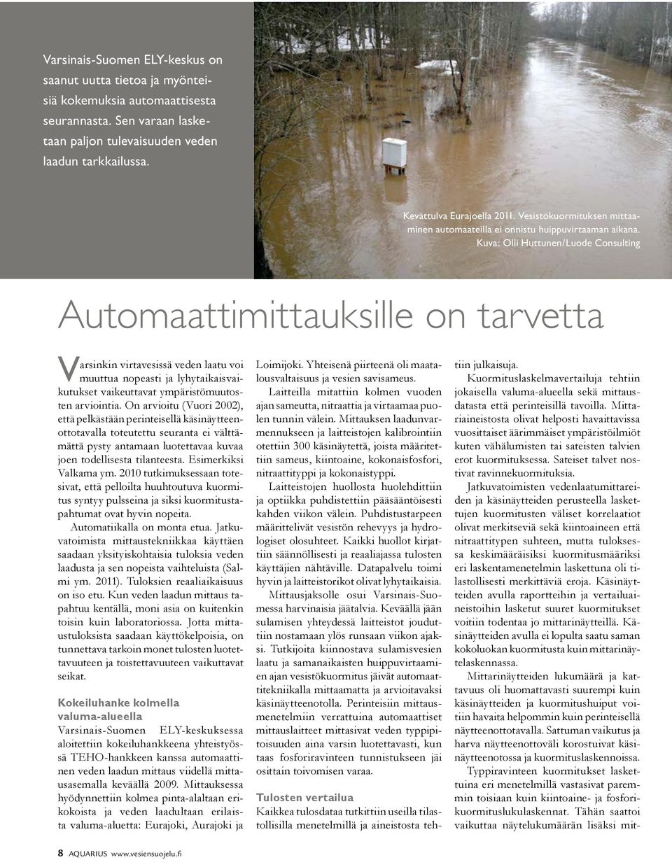 Kuva: Olli Huttunen/Luode Consulting Automaattimittauksille on tarvetta Varsinkin virtavesissä veden laatu voi muuttua nopeasti ja lyhytaikaisvaikutukset vaikeuttavat ympäristömuutosten arviointia.