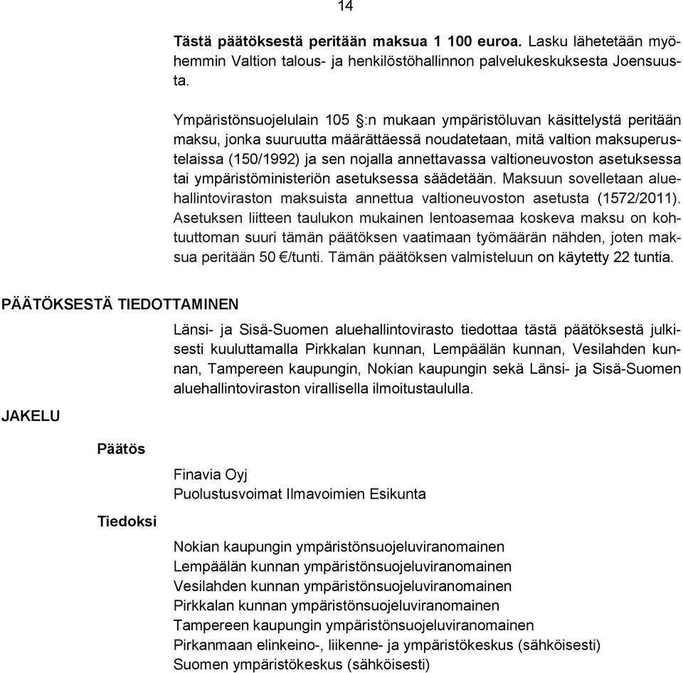 valtioneuvoston asetuksessa tai ympäristöministeriön asetuksessa säädetään. Maksuun sovelletaan aluehallintoviraston maksuista annettua valtioneuvoston asetusta (1572/2011).
