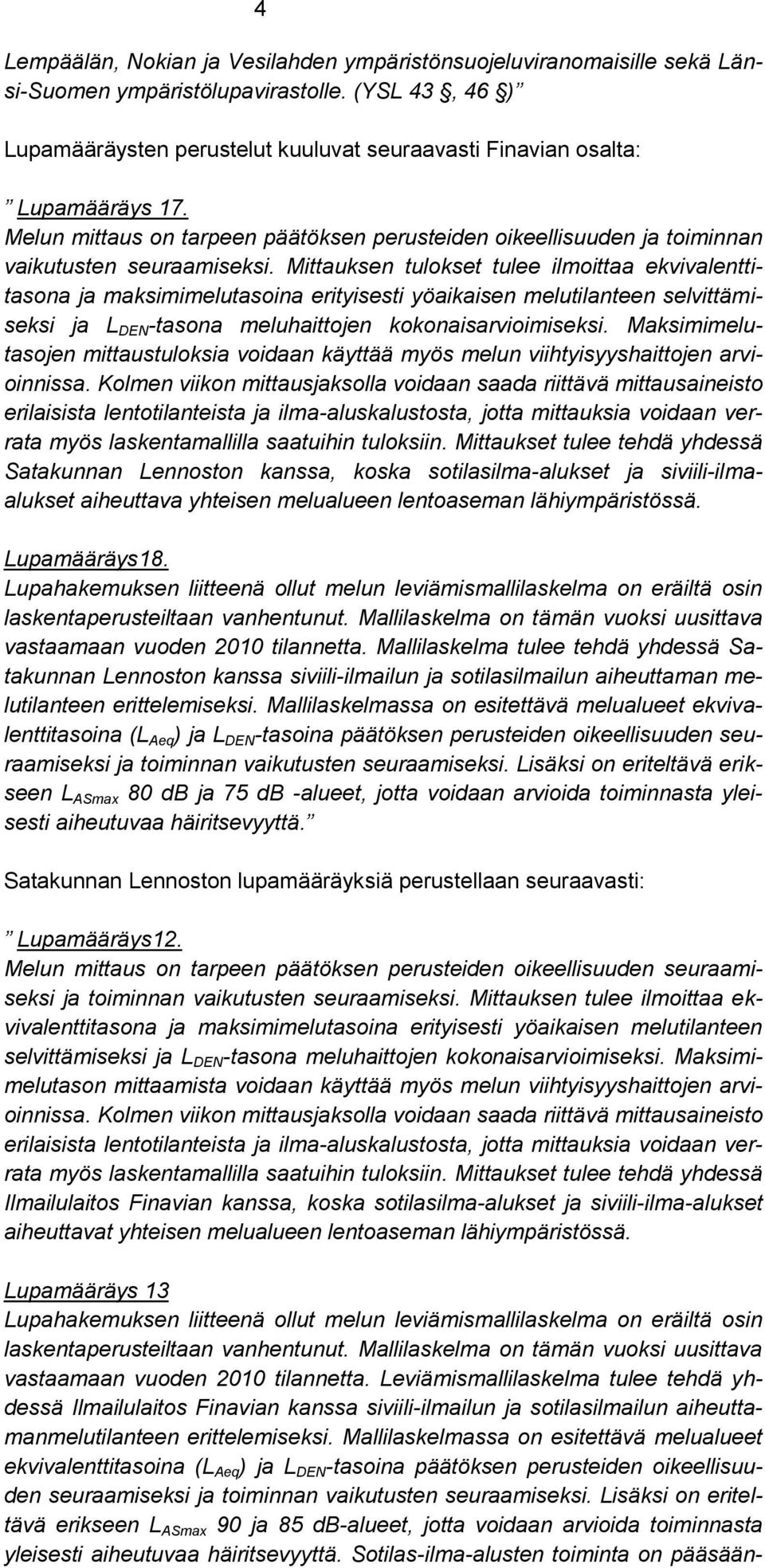 Mittauksen tulokset tulee ilmoittaa ekvivalenttitasona ja maksimimelutasoina erityisesti yöaikaisen melutilanteen selvittämiseksi ja L DEN -tasona meluhaittojen kokonaisarvioimiseksi.