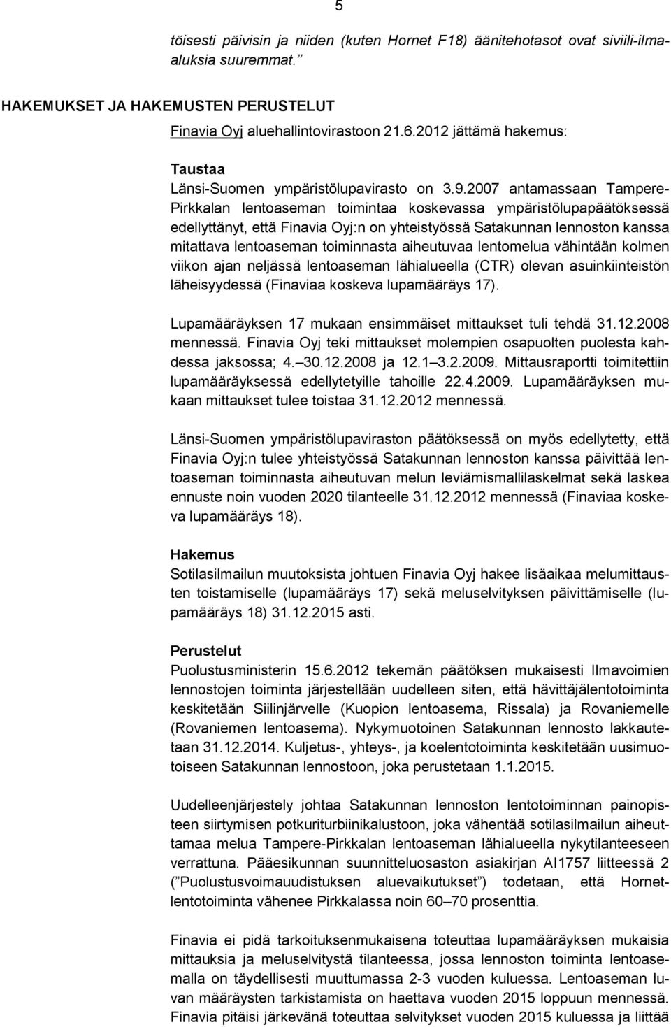 2007 antamassaan Tampere- Pirkkalan lentoaseman toimintaa koskevassa ympäristölupapäätöksessä edellyttänyt, että Finavia Oyj:n on yhteistyössä Satakunnan lennoston kanssa mitattava lentoaseman