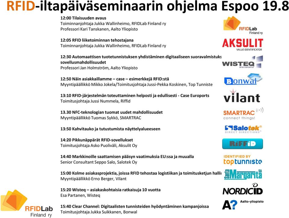 RFIDLab Finland ry 12:30 Automaattisen tuotetunnistuksen yhdistäminen digitaaliseen suoravalmistukseen uudet sovellusmahdollisuudet Professori Jan Holmström, Aalto Yliopisto 12:50 Näin asiakkaillamme