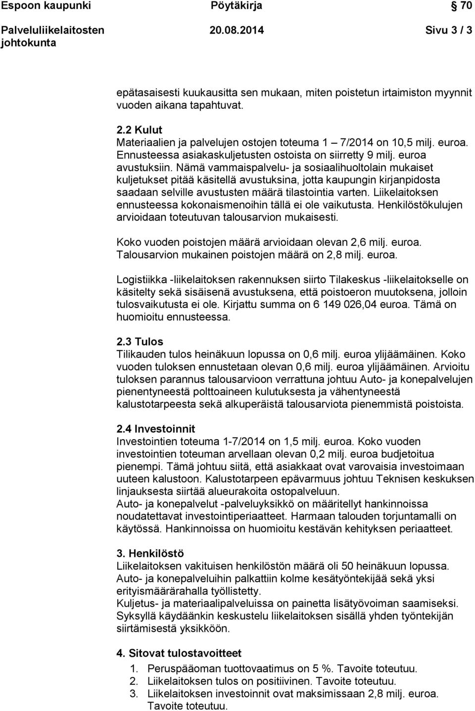 Nämä vammaispalvelu- ja sosiaalihuoltolain mukaiset kuljetukset pitää käsitellä avustuksina, jotta kaupungin kirjanpidosta saadaan selville avustusten määrä tilastointia varten.