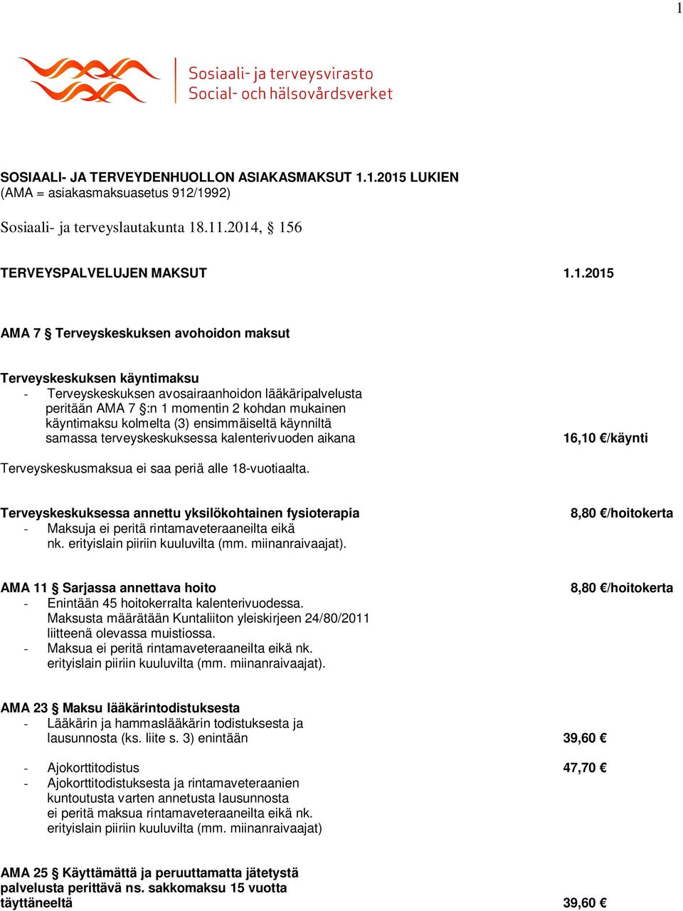 ensimmäiseltä käynniltä samassa terveyskeskuksessa kalenterivuoden aikana 16,10 /käynti Terveyskeskusmaksua ei saa periä alle 18-vuotiaalta.