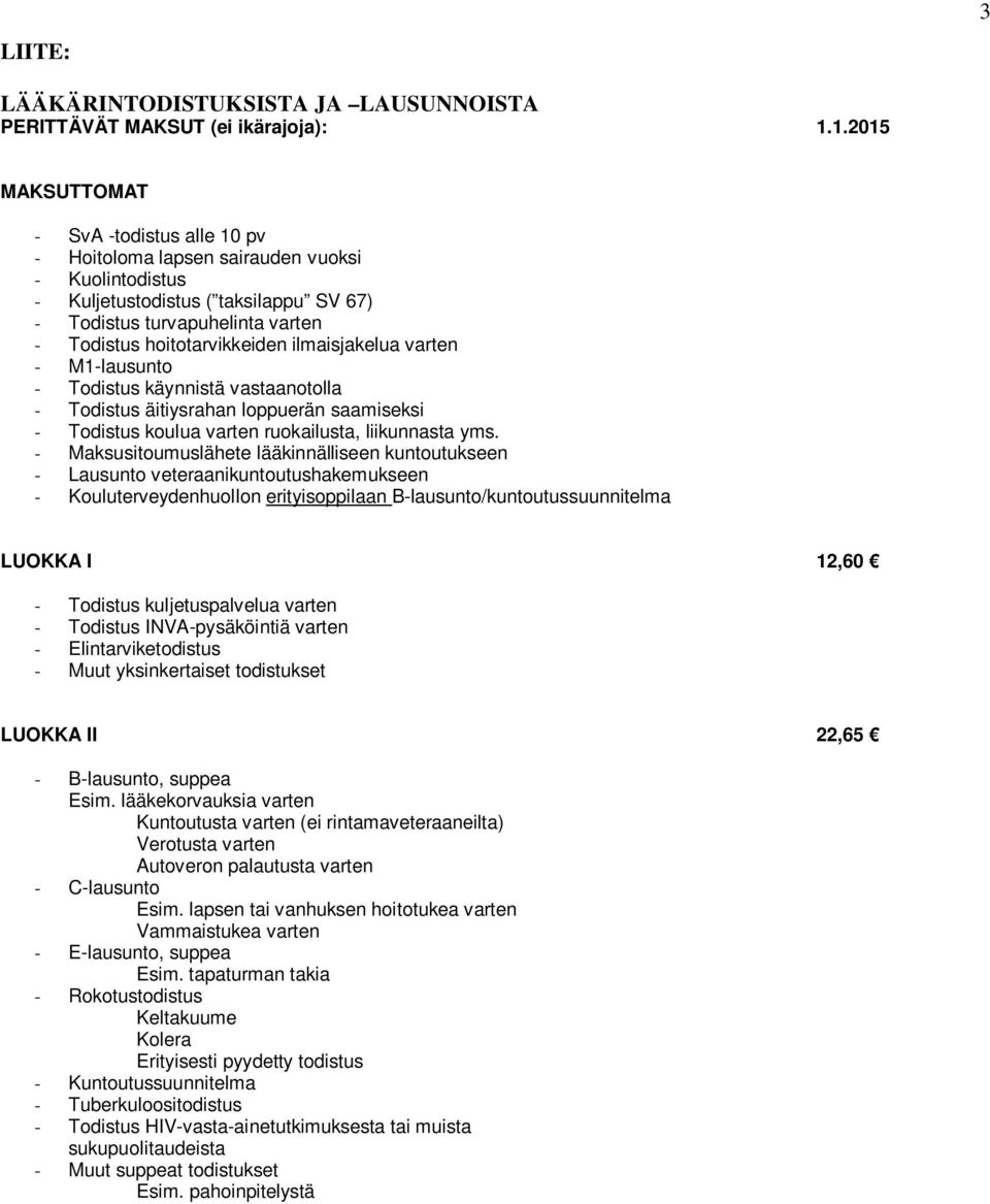 ilmaisjakelua varten - M1-lausunto - Todistus käynnistä vastaanotolla - Todistus äitiysrahan loppuerän saamiseksi - Todistus koulua varten ruokailusta, liikunnasta yms.