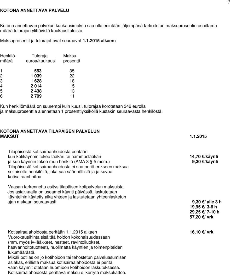 1.2015 alkaen: Henkilö- Tuloraja Maksumäärä euroa/kuukausi prosentti 1 563 35 2 1 039 22 3 1 628 18 4 2 014 15 5 2 438 13 6 2 799 11 Kun henkilömäärä on suurempi kuin kuusi, tulorajaa korotetaan 342