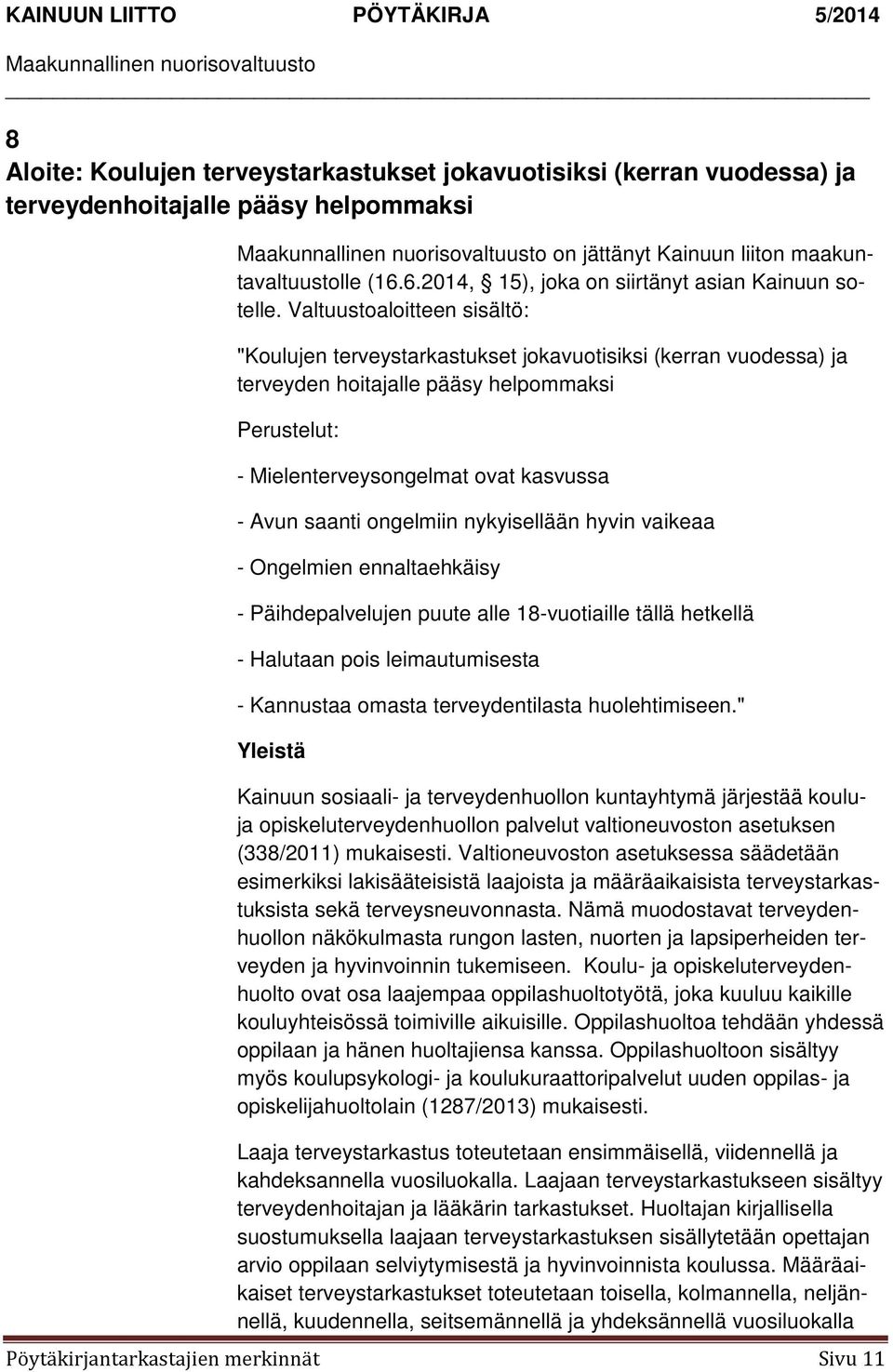 Valtuustoaloitteen sisältö: "Koulujen terveystarkastukset jokavuotisiksi (kerran vuodessa) ja terveyden hoitajalle pääsy helpommaksi Perustelut: - Mielenterveysongelmat ovat kasvussa - Avun saanti