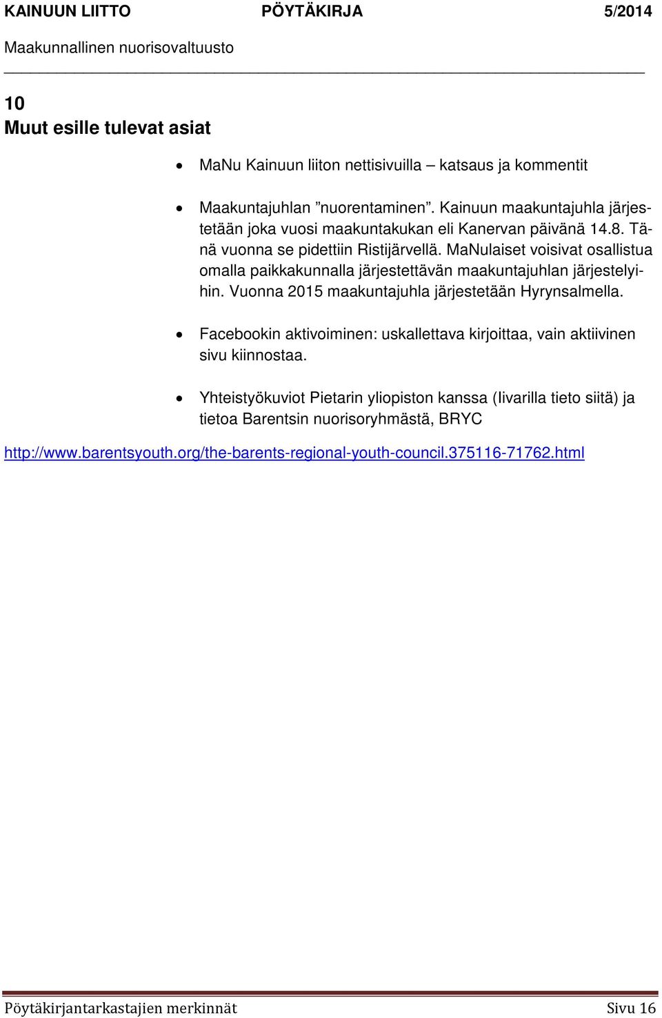MaNulaiset voisivat osallistua omalla paikkakunnalla järjestettävän maakuntajuhlan järjestelyihin. Vuonna 2015 maakuntajuhla järjestetään Hyrynsalmella.