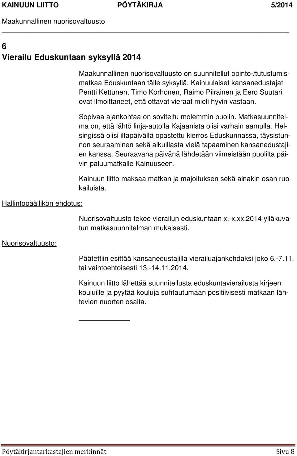 Sopivaa ajankohtaa on soviteltu molemmin puolin. Matkasuunnitelma on, että lähtö linja-autolla Kajaanista olisi varhain aamulla.