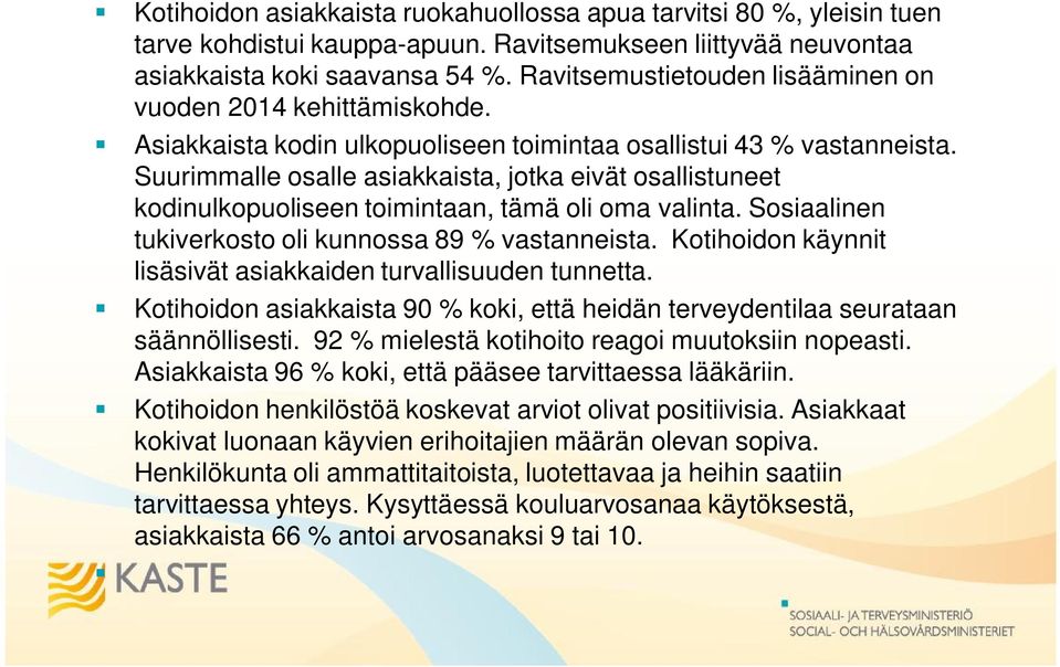 Suurimmalle osalle asiakkaista, jotka eivät osallistuneet kodinulkopuoliseen toimintaan, tämä oli oma valinta. Sosiaalinen tukiverkosto oli kunnossa 89 % vastanneista.