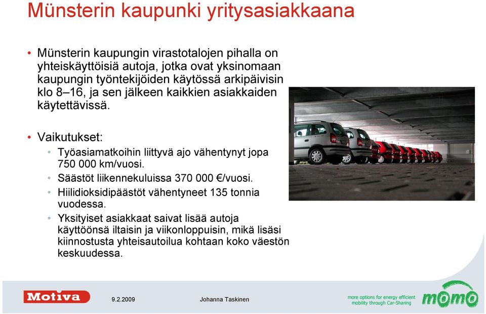 Vaikutukset: Työasiamatkoihin liittyvä ajo vähentynyt jopa 750 000 km/vuosi. Säästöt liikennekuluissa 370 000 /vuosi.