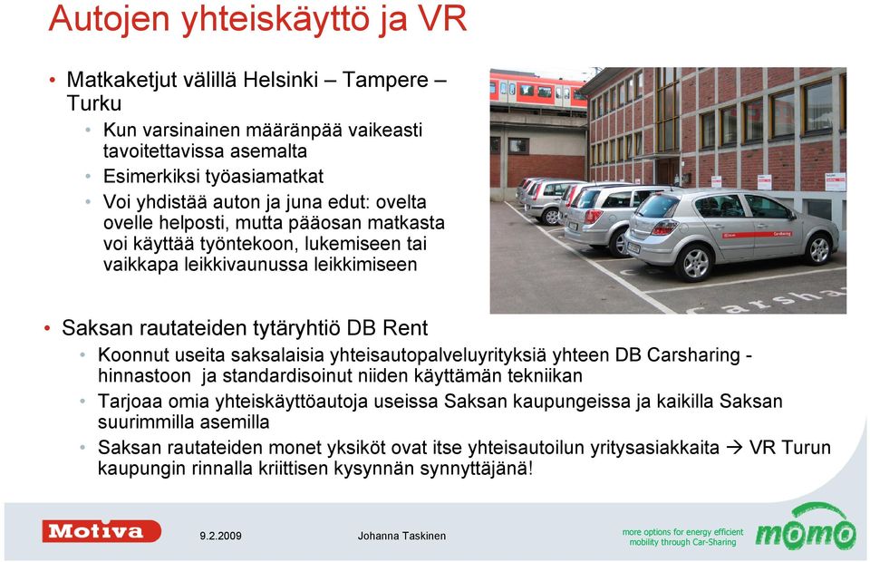 useita saksalaisia yhteisautopalveluyrityksiä yhteen DB Carsharing - hinnastoon ja standardisoinut niiden käyttämän tekniikan Tarjoaa omia yhteiskäyttöautoja useissa Saksan