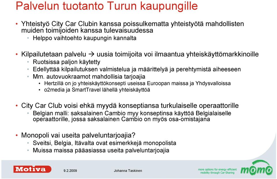 autovuokraamot mahdollisia tarjoajia Hertzillä on jo yhteiskäyttökonsepti useissa Euroopan maissa ja Yhdysvalloissa o2media ja SmartTravel lähellä yhteiskäyttöä City Car Club voisi ehkä myydä