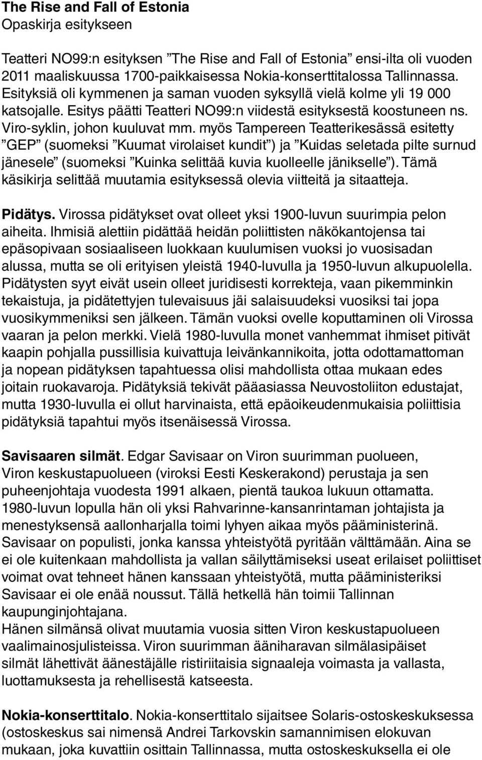 myös Tampereen Teatterikesässä esitetty GEP (suomeksi Kuumat virolaiset kundit ) ja Kuidas seletada pilte surnud jänesele (suomeksi Kuinka selittää kuvia kuolleelle jänikselle ).