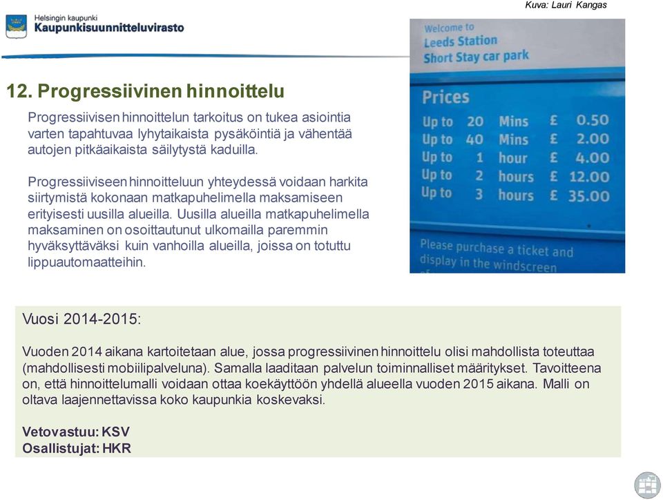 Progressiiviseen hinnoitteluun yhteydessä voidaan harkita siirtymistä kokonaan matkapuhelimella maksamiseen erityisesti uusilla alueilla.