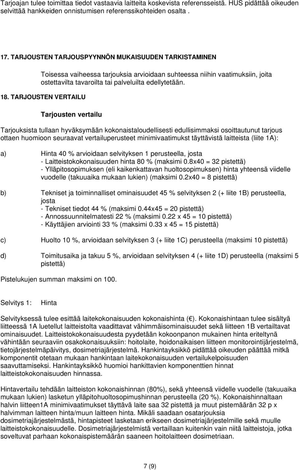 TARJOUSTEN VERTAILU Tarjousten vertailu Tarjouksista tullaan hyväksymään kokonaistaloudellisesti edullisimmaksi osoittautunut tarjous ottaen huomioon seuraavat vertailuperusteet minimivaatimukst