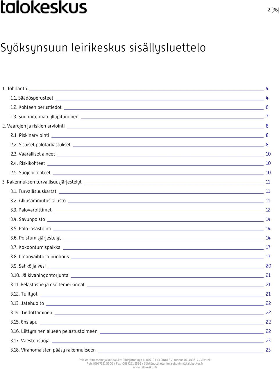 6. Poistumisjärjestelyt 3.7. Kokoontumispaikka 3.8. Ilmanvaihto ja nuohous 3.9. Sähkö ja vesi 3.10. Jälkivahingontorjunta 3.11. Pelastustie ja osoitemerkinnät 3.12. Tulityöt 3.13. Jätehuolto 3.14.