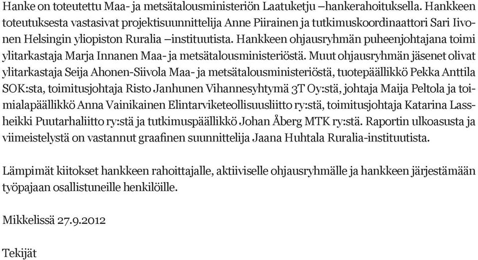 Hankkeen ohjausryhmän puheenjohtajana toimi ylitarkastaja Marja Innanen Maa- ja metsätalousministeriöstä.