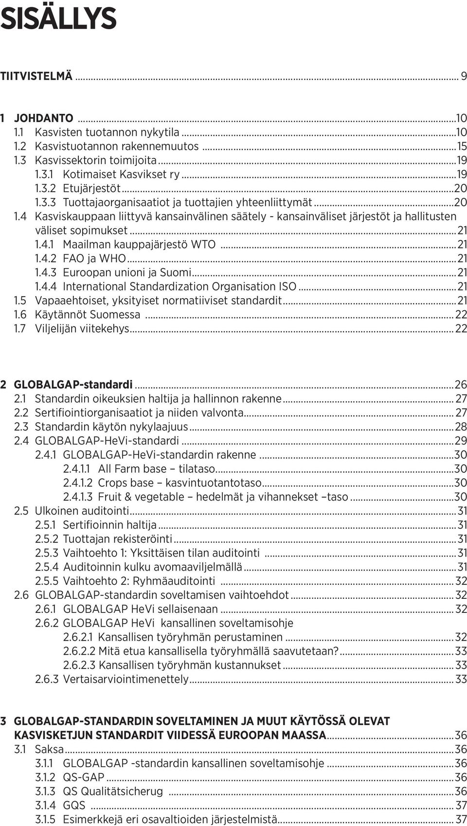 ..21 1.4.2 FAO ja WHO...21 1.4.3 Euroopan unioni ja Suomi...21 1.4.4 International Standardization Organisation ISO...21 1.5 Vapaaehtoiset, yksityiset normatiiviset standardit...21 1.6 Käytännöt Suomessa.