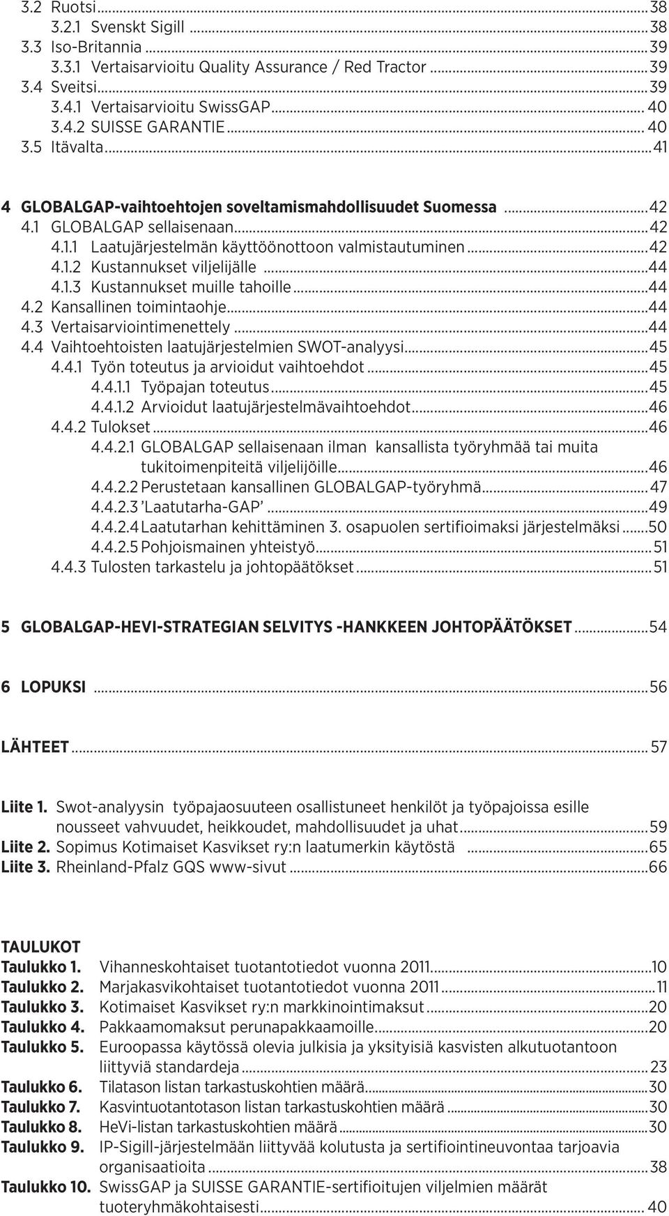 ..44 4.1.3 Kustannukset muille tahoille...44 4.2 Kansallinen toimintaohje...44 4.3 Vertaisarviointimenettely...44 4.4 Vaihtoehtoisten laatujärjestelmien SWOT-analyysi...45 4.4.1 Työn toteutus ja arvioidut vaihtoehdot.