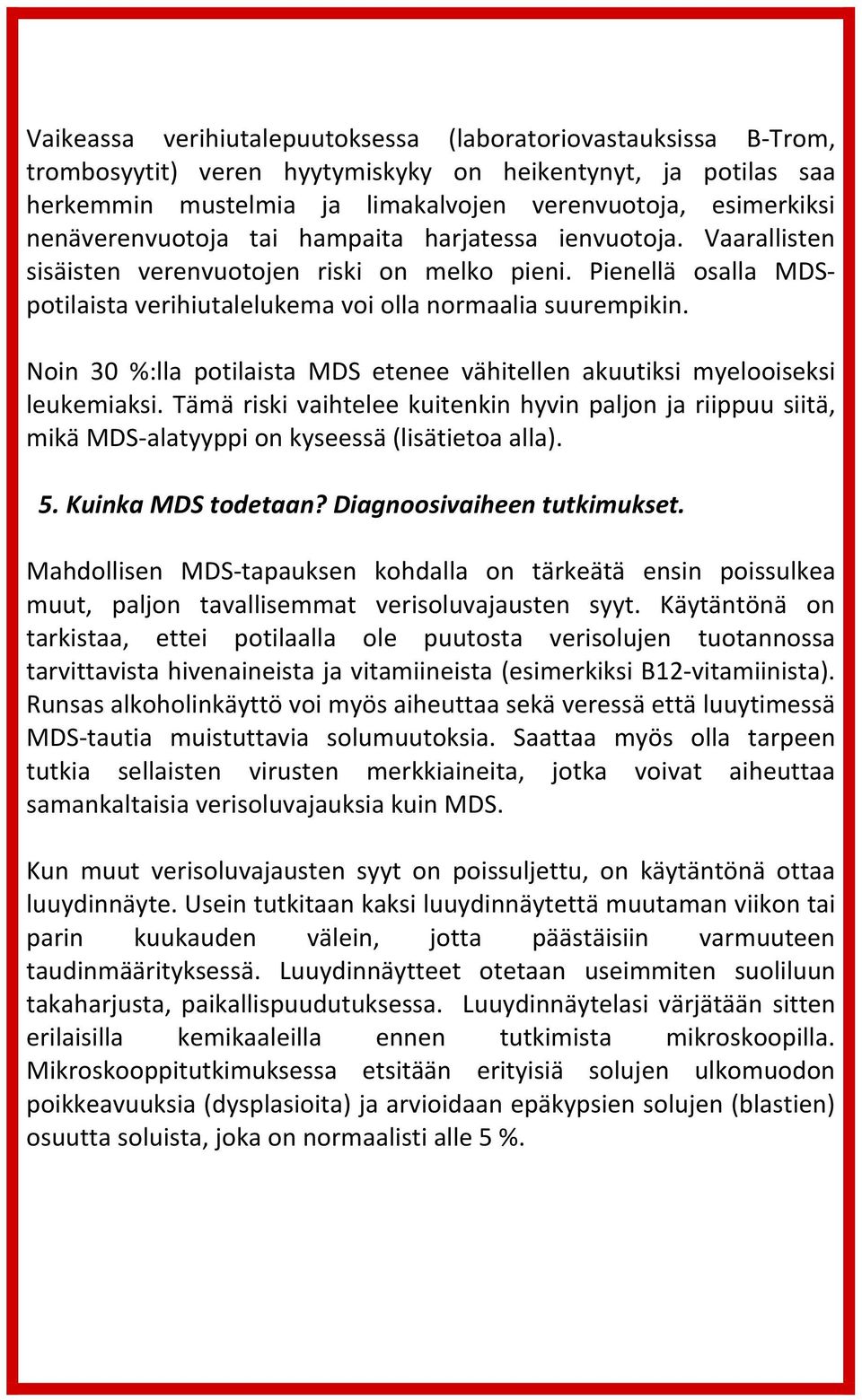 Noin 30 %:lla potilaista MDS etenee vähitellen akuutiksi myelooiseksi leukemiaksi. Tämä riski vaihtelee kuitenkin hyvin paljon ja riippuu siitä, mikä MDS- alatyyppi on kyseessä (lisätietoa alla). 5.