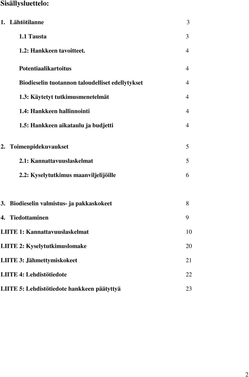 5: Hankkeen aikataulu ja budjetti 4 2. Toimenpidekuvaukset 5 2.1: Kannattavuuslaskelmat 5 2.2: Kyselytutkimus maanviljelijöille 6 3.