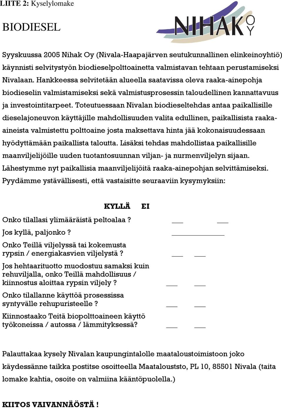 Toteutuessaan Nivalan biodieseltehdas antaa paikallisille dieselajoneuvon käyttäjille mahdollisuuden valita edullinen, paikallisista raakaaineista valmistettu polttoaine josta maksettava hinta jää