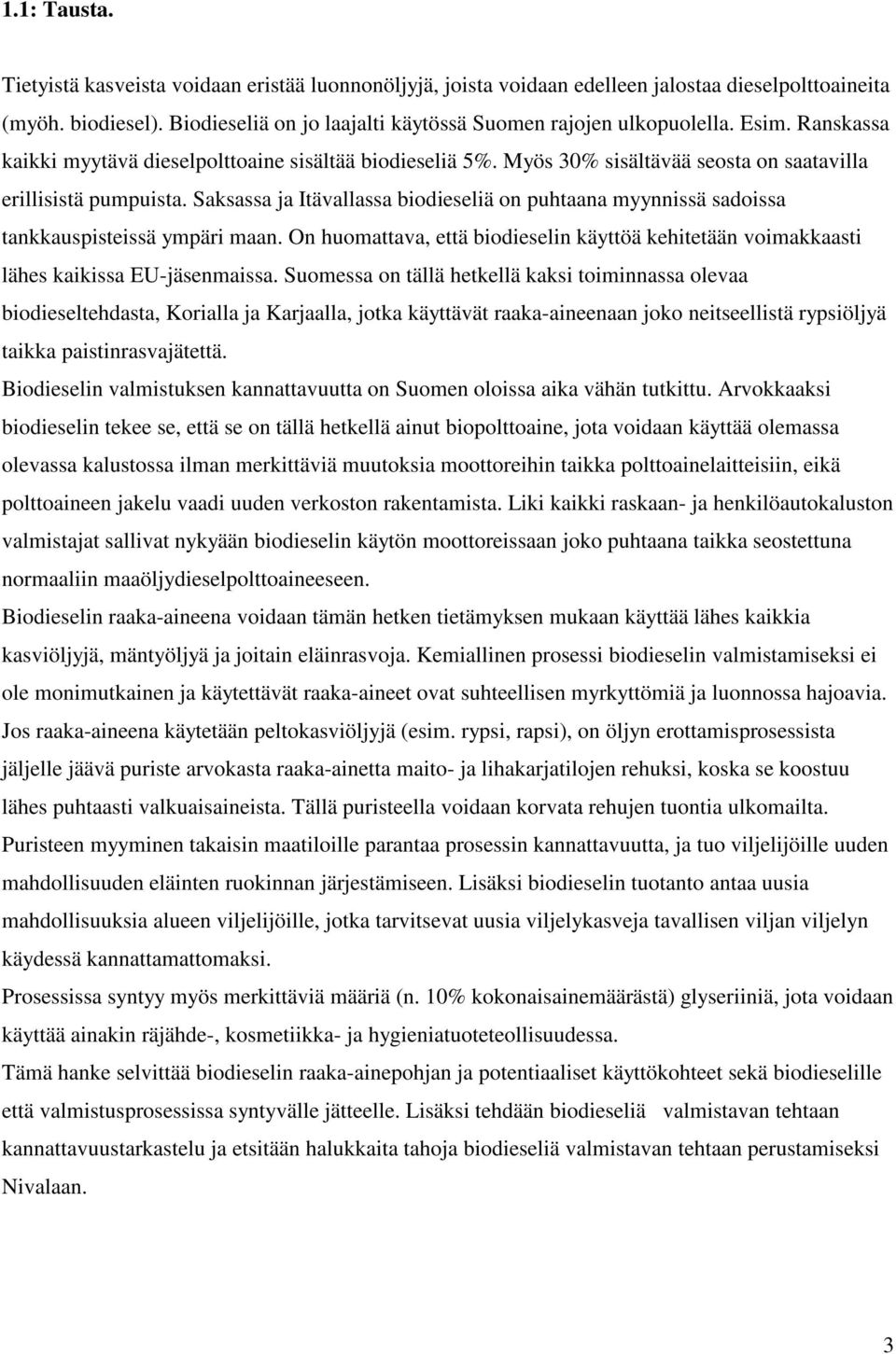 Saksassa ja Itävallassa biodieseliä on puhtaana myynnissä sadoissa tankkauspisteissä ympäri maan. On huomattava, että biodieselin käyttöä kehitetään voimakkaasti lähes kaikissa EU-jäsenmaissa.