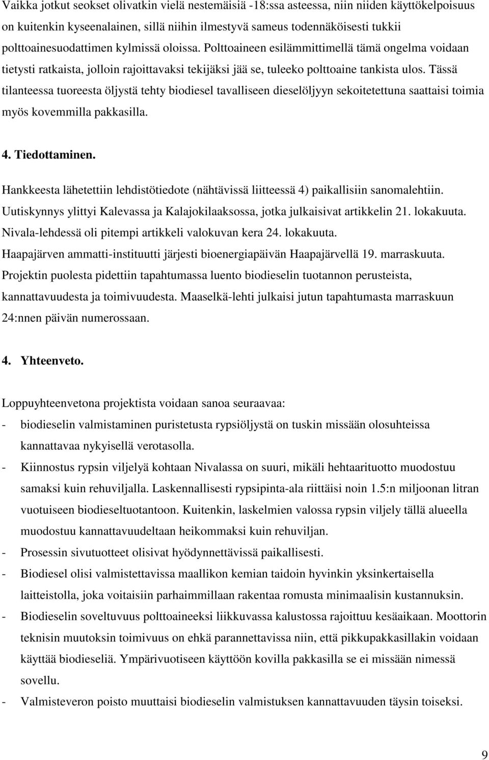 Tässä tilanteessa tuoreesta öljystä tehty biodiesel tavalliseen dieselöljyyn sekoitetettuna saattaisi toimia myös kovemmilla pakkasilla. 4. Tiedottaminen.