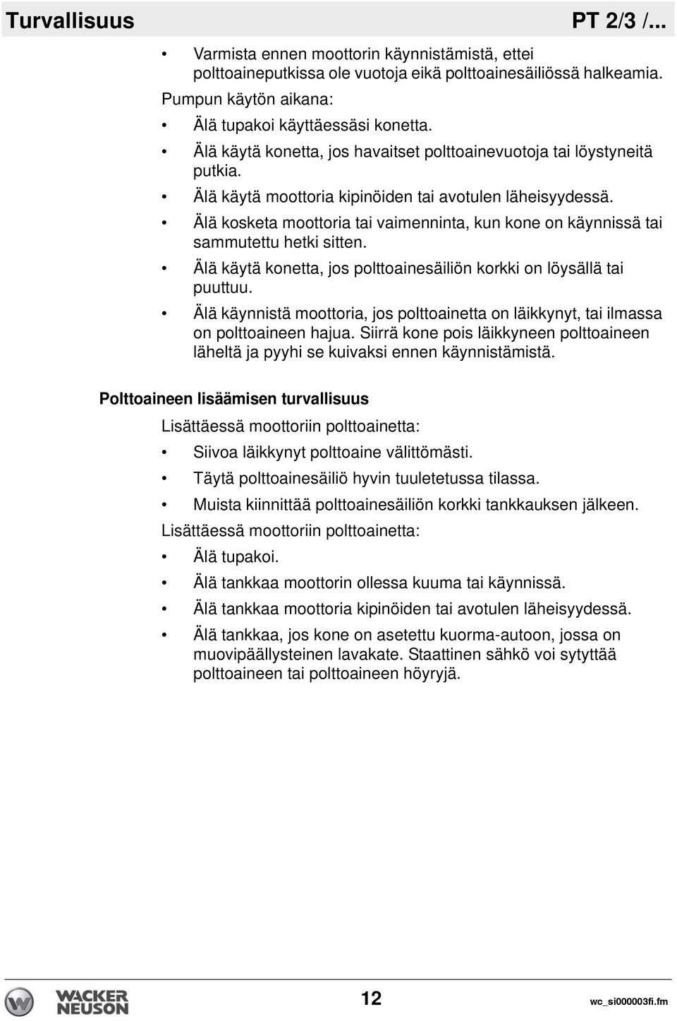 Älä kosketa moottoria tai vaimenninta, kun kone on käynnissä tai sammutettu hetki sitten. Älä käytä konetta, jos polttoainesäiliön korkki on löysällä tai puuttuu.